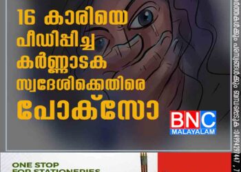 16 കാരിയെ പീഡിപ്പിച്ച കർണ്ണാടക സ്വദേശിക്കെതിരെ പോക്സോ