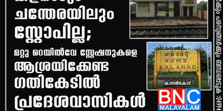 പാസെൻജെർ ട്രെയിനുകൾ പുനരാരംഭിക്കുമ്പോഴും കളനാടും ചന്തേരയിലും സ്റ്റോപില്ല; മറ്റു റെയിൽവേ സ്റ്റേഷനുകളെ ആശ്രയിക്കേണ്ട ഗതികേടിൽ പ്രദേശവാസികൾ