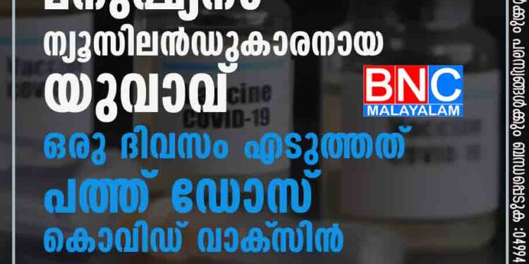 ഇയാള്‍ എന്തൊരു മനുഷ്യനാ, ന്യൂസിലന്‍ഡുകാരനായ യുവാവ് ഒരു ദിവസം എടുത്തത് പത്ത് ഡോസ് കൊവിഡ് വാക്‌സിന്‍