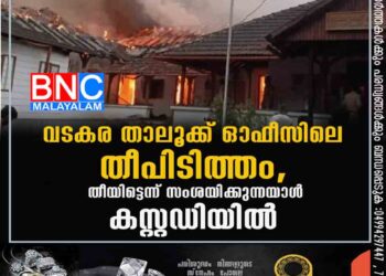 വടകര താലൂക്ക് ഓഫീസിലെ തീപിടിത്തം, തീയിട്ടെന്ന് സംശയിക്കുന്നയാള്‍ കസ്റ്റഡിയില്‍