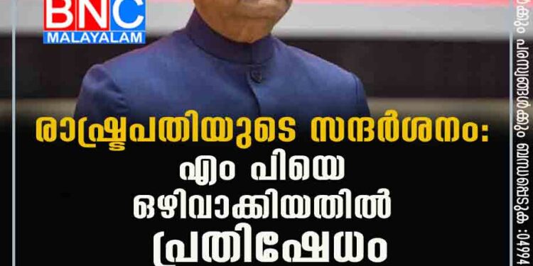 രാഷ്ട്രപതിയുടെ സന്ദർശനം: എം പിയെ ഒഴിവാക്കിയതിൽ പ്രതിഷേധം