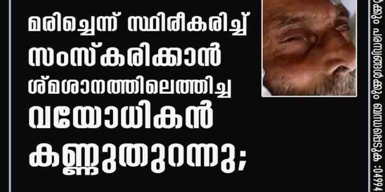 മരിച്ചെന്ന്​ സ്ഥിരീകരിച്ച്​ സംസ്കരിക്കാൻ ശ്മശാനത്തിലെത്തിച്ച വയോധികൻ കണ്ണുതുറന്നു;