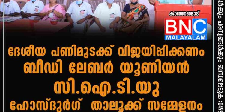 ദേശീയ പണിമുടക്ക് വിജയിപ്പിക്കണം,. ബീഡി ലേബർ യൂണിയൻ (സി.ഐ.ടി.യു) ഹോസ്ദുർഗ് താലൂക്ക് സമ്മേളനം.