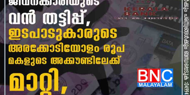 കേരള ബാങ്കിൽ സി പി എം അനുഭാവിയായ ജീവനക്കാരിയുടെ വൻ തട്ടിപ്പ്, ഇടപാടുകാരുടെ അരക്കോടിയോളം രൂപ മകളുടെ അക്കൗണ്ടിലേക്ക് മാറ്റി,