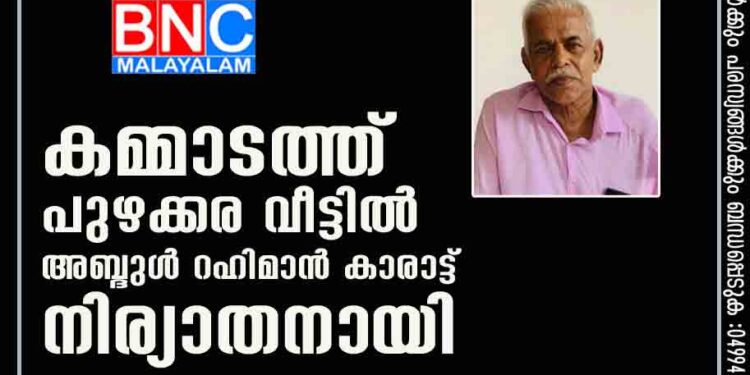 കമ്മാടത്ത് പുഴക്കര വീട്ടിൽ അബ്ദുൾ റഹിമാൻ കാരാട്ട് നിര്യാതനായി