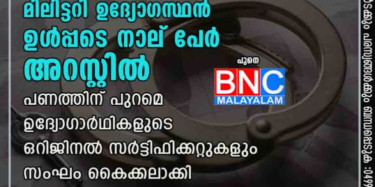 ജോലി വാഗ്ദാനം നൽകി കബളിപ്പിച്ചു; മിലിട്ടറി ഉദ്യോഗസ്ഥൻ ഉൾപ്പടെ നാല് പേർ അറസ്റ്റിൽ പണത്തിന് പുറമെ ഉദ്യോഗാർഥികളുടെ ഒറിജിനൽ സർട്ടിഫിക്കറ്റുകളും സംഘം കൈക്കലാക്കി