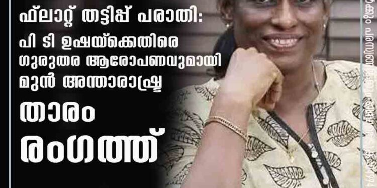 ഫ്ലാറ്റ് തട്ടിപ്പ് പരാതി: പി ടി ഉഷയ്‌ക്കെതിരെ ഗുരുതര ആരോപണവുമായി മുൻ അന്താരാഷ്ട്ര താരം രംഗത്ത്