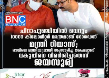 ചിറാപുഞ്ചിയിൽ വെറും 10000 കിലോമീറ്റർ മാത്രമാണ് റോഡെന്ന് മന്ത്രി റിയാസ്; രാവിലെ മന്ത്രിയുമായി സംസാരിച്ച ശേഷമാണ് വകുപ്പിനെ വിമർശിച്ചതെന്ന് ജയസൂര്യ