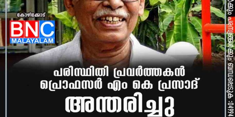 പരിസ്ഥിതി പ്രവർത്തകൻ പ്രൊഫസർ എം കെ പ്രസാദ് അന്തരിച്ചു