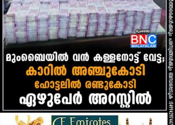 മുംബൈയില്‍ വന്‍ കള്ളനോട്ട് വേട്ട; കാറില്‍ അഞ്ചുകോടി, ഹോട്ടലില്‍ രണ്ടുകോടി, ഏഴുപേര്‍ അറസ്റ്റില്‍