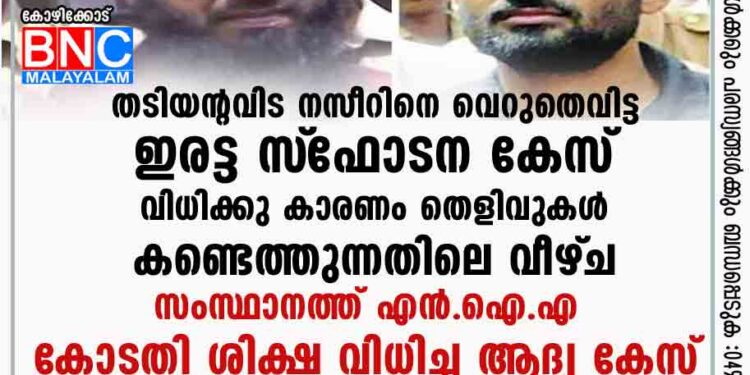 തടിയന്റവിട നസീറിനെ വെറുതെവിട്ട ഇരട്ട സ്‌ഫോടന കേസ്; വിധിക്കു കാരണം തെളിവുകള്‍ കണ്ടെത്തുന്നതിലെ വീഴ്‌ച, സംസ്ഥാനത്ത് എന്‍.ഐ.എ.കോടതി ശിക്ഷ വിധിച്ച ആദ്യ കേസ്