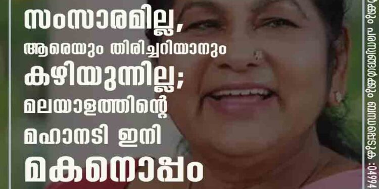 സംസാരമില്ല, ആരെയും തിരിച്ചറിയാനും കഴിയുന്നില്ല; മലയാളത്തിന്റെ മഹാനടി ഇനി മകനൊപ്പം