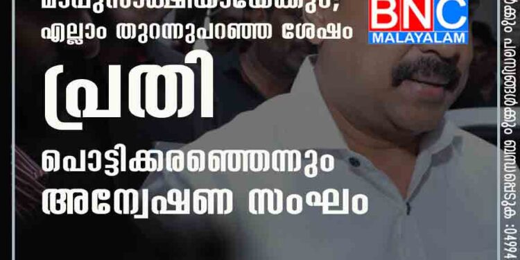 പ്രതികളിലൊരാൾ മാപ്പുസാക്ഷിയായേക്കും; എല്ലാം തുറന്നുപറഞ്ഞ ശേഷം പ്രതി പൊട്ടിക്കരഞ്ഞെന്നും അന്വേഷണ സംഘം