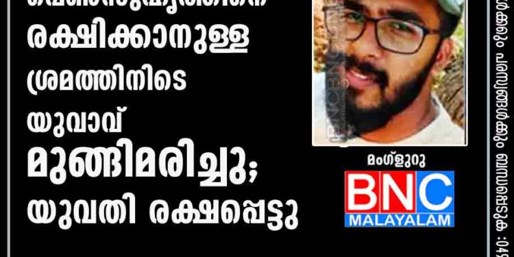 കടലിൽ മുങ്ങിത്താണ പെൺസുഹൃത്തിനെ രക്ഷിക്കാനുള്ള ശ്രമത്തിനിടെ യുവാവ് മുങ്ങിമരിച്ചു; യുവതി രക്ഷപ്പെട്ടു