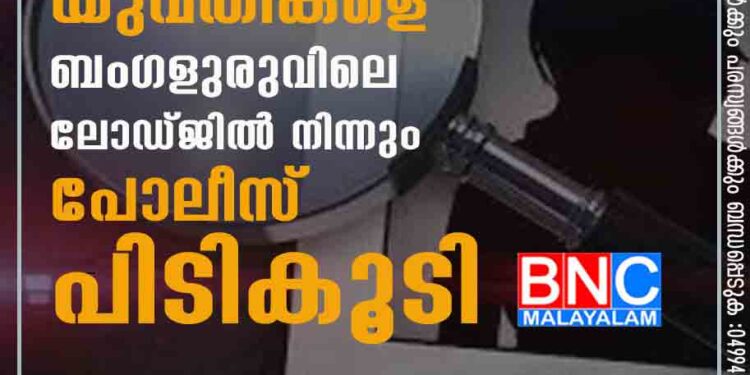 കാണാതായ യുവതികളെ ബംഗളുരുവിലെ ലോഡ്ജിൽ നിന്നും പോലീസ് പിടികൂടി