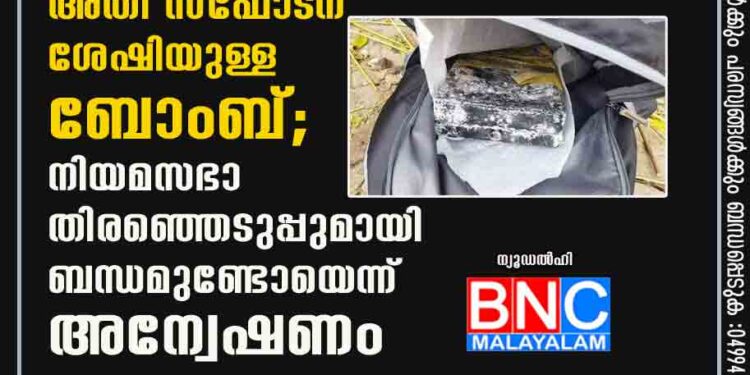 പൂചന്തയിൽ കണ്ടെത്തിയ ബാഗിൽ അതി സ്ഫോടന ശേഷിയുള്ള ബോംബ്; നിയമസഭാ തിരഞ്ഞെടുപ്പുമായി ബന്ധമുണ്ടോയെന്ന് അന്വേഷണം