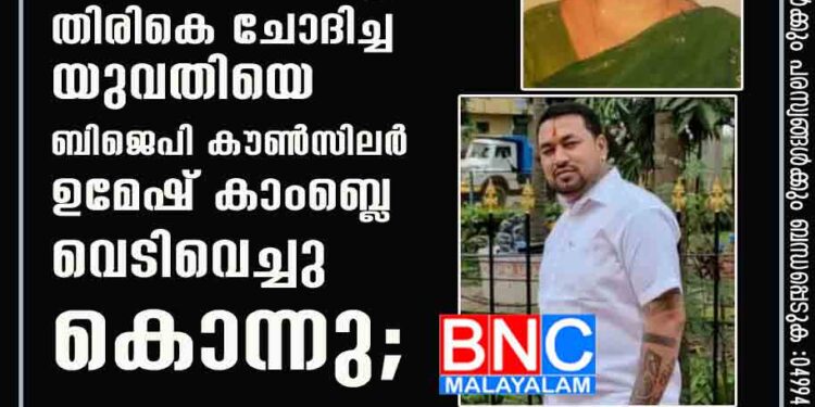 വായ്പ വാങ്ങിയ 25 ലക്ഷം രൂപ തിരികെ ചോദിച്ച യുവതിയെ ബിജെപി കൗണ്‍സിലര്‍ ഉമേഷ് കാംബ്ലെ വെടിവെച്ചുകൊന്നു;