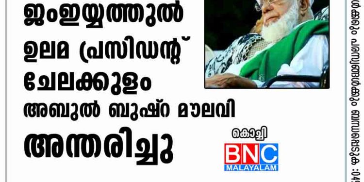 ദക്ഷിണ കേരള ജംഇയ്യത്തുല്‍ ഉലമ പ്രസിഡന്റ് ചേലക്കുളം അബുല്‍ ബുഷ്‌റ മൗലവി അന്തരിച്ചു