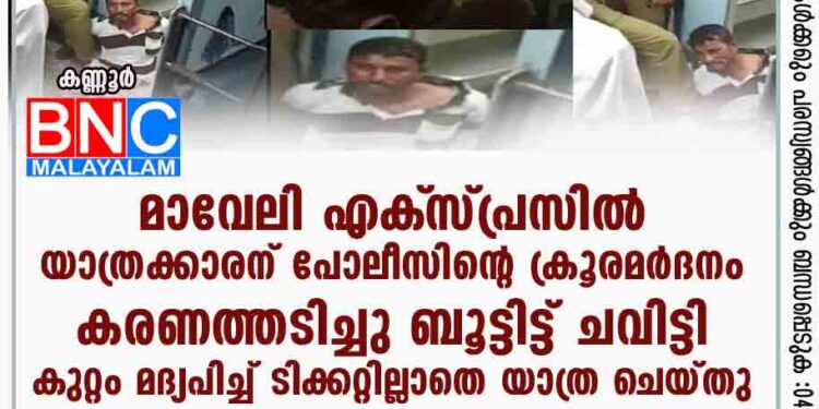 മാവേലി എക്‌സ്പ്രസില്‍ യാത്രക്കാരന് പോലീസിന്റെ ക്രൂരമര്‍ദനം; കരണത്തടിച്ചു, ബൂട്ടിട്ട് ചവിട്ടി; കുറ്റം മദ്യപിച്ച് ടിക്കറ്റില്ലാതെ യാത്ര ചെയ്തു