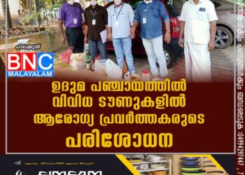 ഉദുമ പഞ്ചായത്തിൽ വിവിധ ടൗണുകളിൽ ആരോഗ്യ പ്രവർത്തകരുടെ പരിശോധന