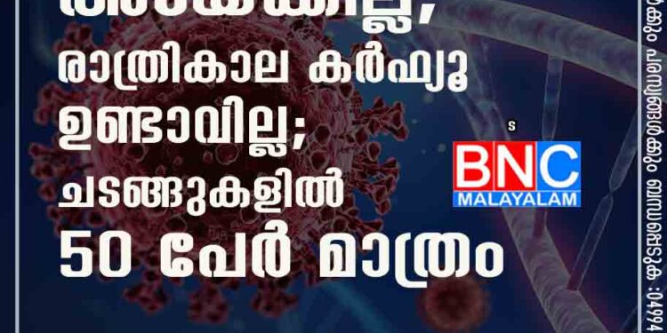 സ്‌കൂളുകള്‍ തത്കാലം അടയ്ക്കില്ല, രാത്രികാല കര്‍ഫ്യൂ ഉണ്ടാവില്ല; ചടങ്ങുകളില്‍ 50 പേര്‍ മാത്രം