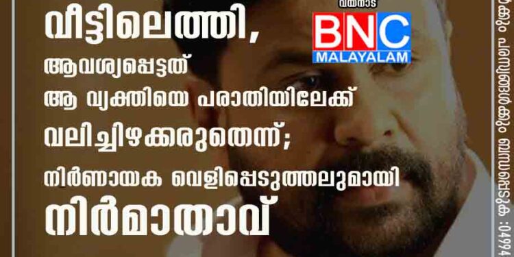 ജാമ്യത്തിലിറങ്ങിയ ദിവസം വൈകിട്ട് ദിലീപ് വീട്ടിലെത്തി, ആവശ്യപ്പെട്ടത് ആ വ്യക്തിയെ പരാതിയിലേക്ക് വലിച്ചിഴക്കരുതെന്ന്; നിർണായക വെളിപ്പെടുത്തലുമായി നിർമാതാവ്