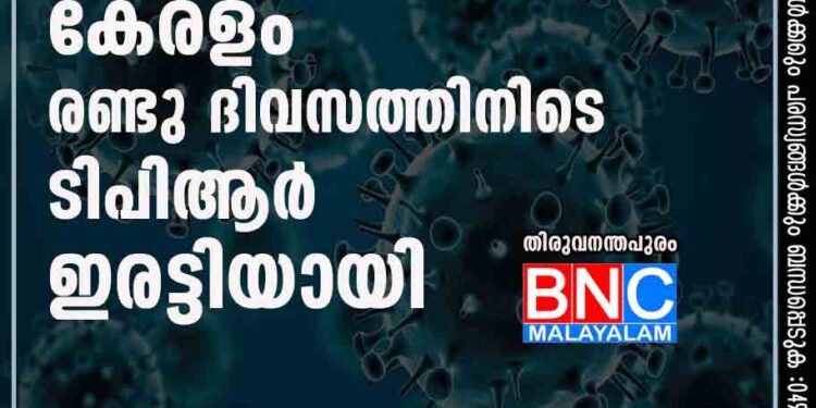 കോവിഡ് ആശങ്കയില്‍ കേരളം; രണ്ടു ദിവസത്തിനിടെ ടിപിആര്‍ ഇരട്ടിയായി