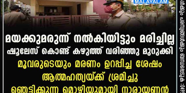 'മയക്കുമരുന്ന് നൽകിയിട്ടും മരിച്ചില്ല, ഷൂലേസ് കൊണ്ട് കഴുത്ത് വരിഞ്ഞു മുറുക്കി; മൂവരുടെയും മരണം ഉറപ്പിച്ച ശേഷം ആത്മഹത്യയ്‌ക്ക് ശ്രമിച്ചു"; ഞെട്ടിക്കുന്ന മൊഴിയുമായി നാരായണൻ