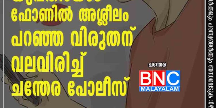 യുവതിയോട് ഫോണിൽ അശ്ലീലം പറഞ്ഞ വിരുതന് വലവിരിച്ച് ചന്തേര പോലീസ്