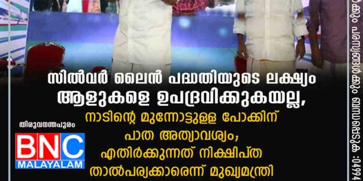 സിൽവർ ലൈൻ പദ്ധതിയുടെ ലക്ഷ്യം ആളുകളെ ഉപദ്രവിക്കുകയല്ല, നാടിന്റെ മുന്നോട്ടുള‌ള പോക്കിന് പാത അത്യാവശ്യം; എതിർക്കുന്നത് നിക്ഷിപ്‌ത താൽപര്യക്കാരെന്ന് മുഖ്യമന്ത്രി