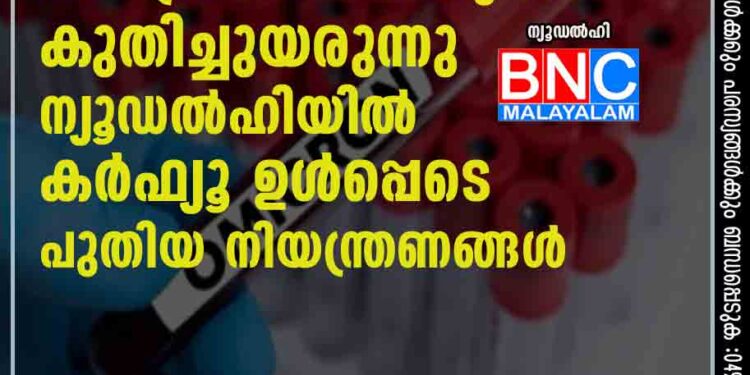 ഒമിക്രോൺ കേസുകൾ കുതിച്ചുയരുന്നു, ന്യൂഡൽഹിയിൽ കർഫ്യൂ ഉൾപ്പെടെ പുതിയ നിയന്ത്രണങ്ങൾ