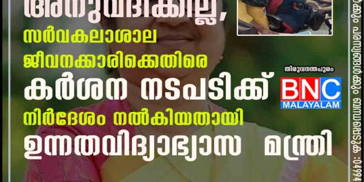 ഇത്തരം സംഭവങ്ങൾ ആവർത്തിയ്ക്കാൻ അനുവദിക്കില്ല, സർവകലാശാല ജീവനക്കാരിക്കെതിരെ കർശന നടപടിക്ക് നിർദേശം നൽകിയതായി ഉന്നതവിദ്യാഭ്യാസ മന്ത്രി