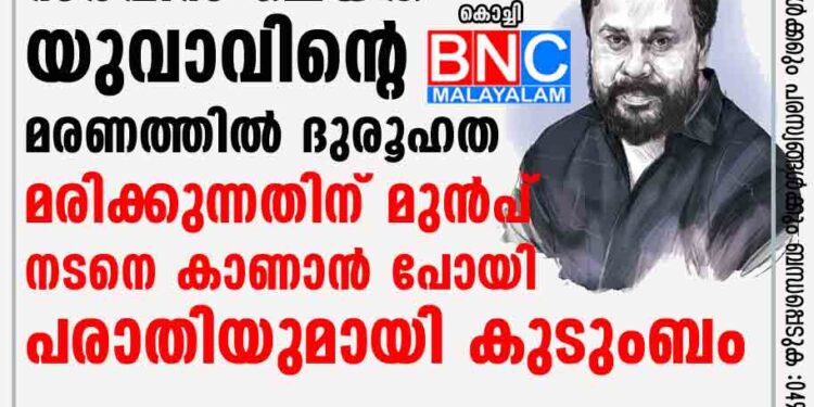 ദീലിപിന്റെ മൊബൈൽ ഫോണുകൾ സർവീസ് ചെയ്ത യുവാവിന്റെ മരണത്തിൽ ദുരൂഹത, മരിക്കുന്നതിന് മുൻപ് നടനെ കാണാൻ പോയി? പരാതിയുമായി കുടുംബം