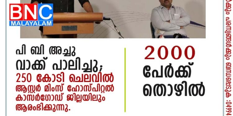 പി ബി അച്ചു വാക്ക് പാലിച്ചു ; ആസ്റ്റർ മിംസ് ഹോസ്പിറ്റൽ കാസർഗോഡ് ജില്ലയിലും ആരംഭിക്കുന്നു.