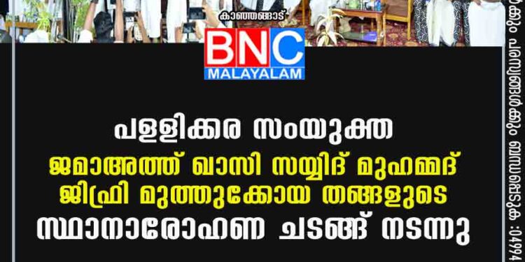 പളളിക്കര സംയുക്ത ജമാഅത്ത് ഖാസി സയ്യിദ് മുഹമ്മദ് ജിഫ്രി മുത്തുക്കോയ തങ്ങളുടെ സ്ഥാനാരോഹണ ചടങ്ങ് നടന്നു