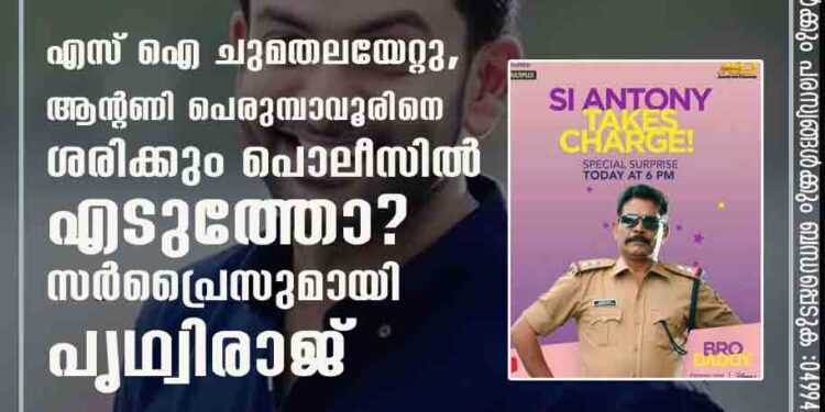 എസ് ഐ ചുമതലയേറ്റു, ആന്റണി പെരുമ്പാവൂരിനെ ശരിക്കും പൊലീസിൽ എടുത്തോ? സർപ്രൈസുമായി പൃഥ്വിരാജ്