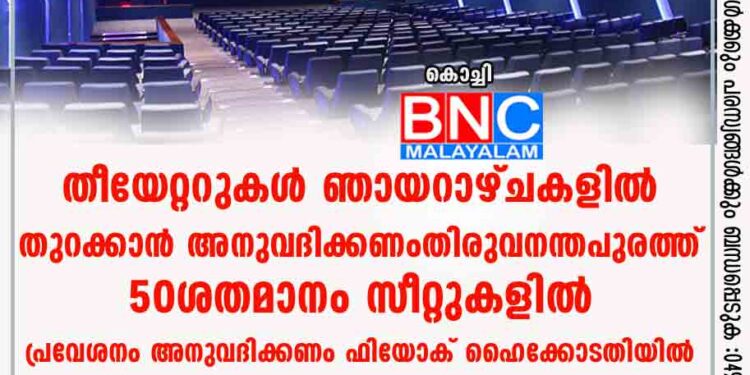 തീയേറ്ററുകൾ ഞായറാഴ്ചകളിൽ തുറക്കാൻ അനുവദിക്കണം, തിരുവനന്തപുരത്ത് 50ശതമാനം സീറ്റുകളിൽ പ്രവേശനം അനുവദിക്കണം; ഫിയോക് ഹൈക്കോടതിയിൽ