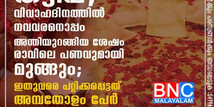 വധുവായി വേഷം കെട്ടി തട്ടിപ്പ്,​ വിവാഹദിനത്തിൽ നവവരനൊപ്പം അന്തിയുറങ്ങിയ ശേഷം രാവിലെ പണവുമായി മുങ്ങും; ഇതുവരെ പറ്റിക്കപ്പെട്ടത് അമ്പതോളം പേർ