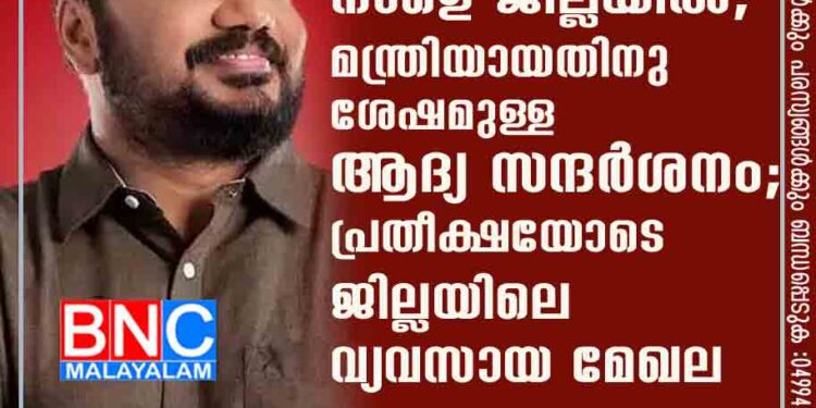 മന്ത്രി പി.രാജീവ് നാളെ ജില്ലയില്‍ ;മന്ത്രിയായതിനു ശേഷമുള്ള ആദ്യ സന്ദര്‍ശനം; പ്രതീക്ഷയോടെ ജില്ലയിലെ വ്യവസായ മേഖല