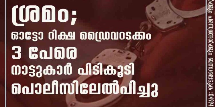 13കാരനെ തട്ടികൊണ്ടുപോകാന്‍ശ്രമം ; ഓട്ടോ റിക്ഷ ഡ്രൈവറടക്കം 3 പേരെ നാട്ടുകാര്‍ പിടികൂടി പൊലീസിലേല്‍പിച്ചു,