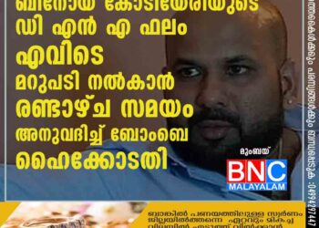 ബിനോയ് കോടിയേരിയുടെ ഡി എൻ എ ഫലം എവിടെ? മറുപടി നൽകാൻ രണ്ടാഴ്ച സമയം അനുവദിച്ച് ബോംബെ ഹൈക്കോടതി