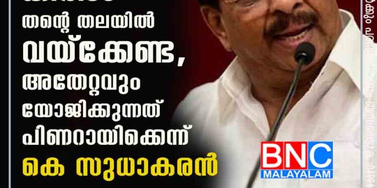 അക്രമ രാഷ്ട്രീയത്തിന്റെ കിരീടം തന്റെ തലയിൽ വയ്ക്കേണ്ട, അതേറ്റവും യോജിക്കുന്നത് പിണറായിക്കെന്ന് കെ സുധാകരൻ