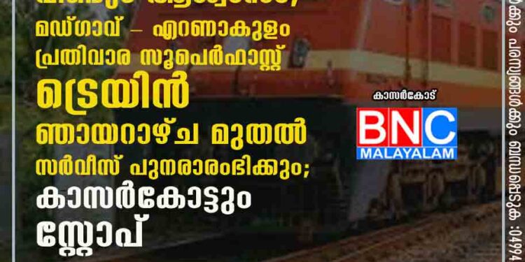 കോവിഡാനന്തരം യാത്രാദുരിതത്തിനിടയിൽ വീണ്ടും ആശ്വാസം; മഡ്ഗാവ് - എറണാകുളം പ്രതിവാര സൂപെർഫാസ്റ്റ് ട്രെയിൻ ഞായറാഴ്ച മുതൽ സെർവീസ് പുനരാരംഭിക്കും; കാസർകോട്ടും സ്റ്റോപ്