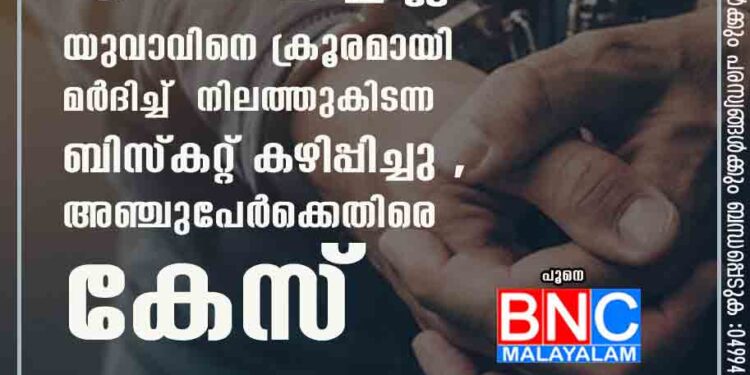 പേരിനൊപ്പം 'ഭായ്' എന്ന് വിളിച്ചില്ല; യുവാവിനെ ക്രൂരമായി മർദിച്ച് നിലത്തുകിടന്ന ബിസ്കറ്റ് കഴിപ്പിച്ചു , അഞ്ചുപേർക്കെതിരെ കേസ്