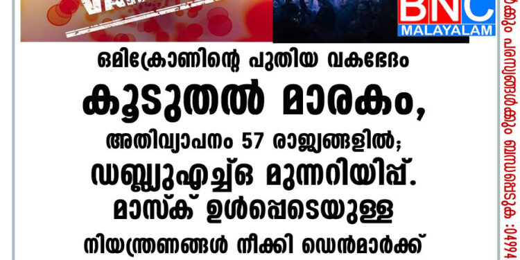 ഒമിക്രോണിന്റെ പുതിയ വകഭേദം കൂടുതല്‍ മാരകം, അതിവ്യാപനം 57 രാജ്യങ്ങളിൽ; ഡബ്ല്യുഎച്ച്ഒ മുന്നറിയിപ്പ്. മാസ്‌ക് ഉൾപ്പെടെയുള്ള നിയന്ത്രണങ്ങൾ നീക്കി ഡെന്‍മാര്‍ക്ക്