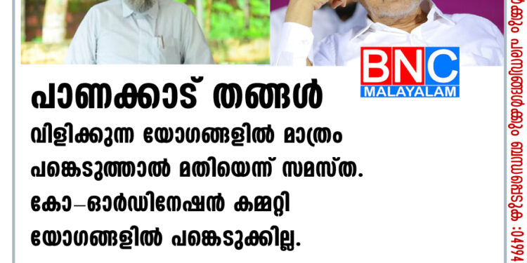 പാണക്കാട് തങ്ങള്‍ വിളിക്കുന്ന യോഗങ്ങളില്‍ മാത്രം പങ്കെടുത്താല്‍ മതിയെന്ന് സമസ്ത. മ കോ-ഓര്‍ഡിനേഷന്‍ കമ്മറ്റി യോഗങ്ങളില്‍ പങ്കെടുക്കില്ല