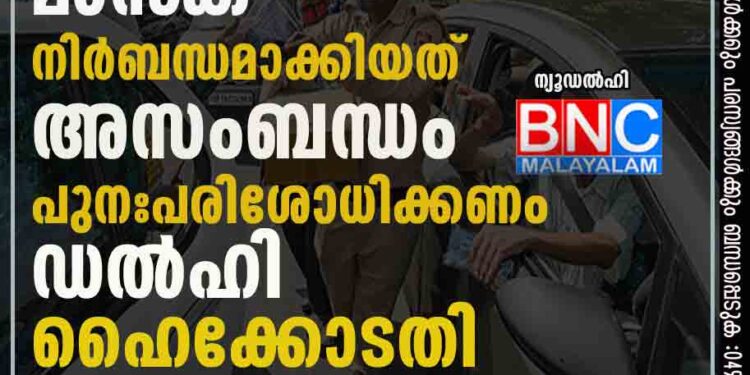 കാറിനുള്ളില്‍ മാസ്‌ക് നിര്‍ബന്ധമാക്കിയത് അസംബന്ധം; പുനഃപരിശോധിക്കണം - ഡല്‍ഹി ഹൈക്കോടതി