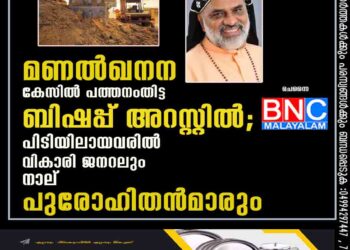 മണൽഖനന കേസിൽ പത്തനംതിട്ട ബിഷപ്പ് അറസ്റ്റിൽ; പിടിയിലായവരിൽ വികാരി ജനറലും നാല് പുരോഹിതൻമാരും