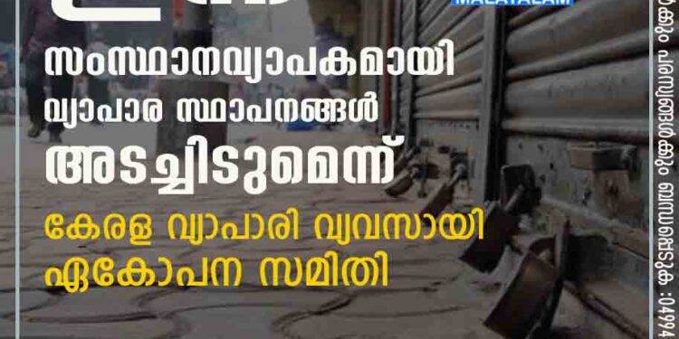 ഇന്ന് സംസ്ഥാനവ്യാപകമായി വ്യാപാര സ്ഥാപനങ്ങൾ അടച്ചിടുമെന്ന് കേരള വ്യാപാരി വ്യവസായി ഏകോപന സമിതി