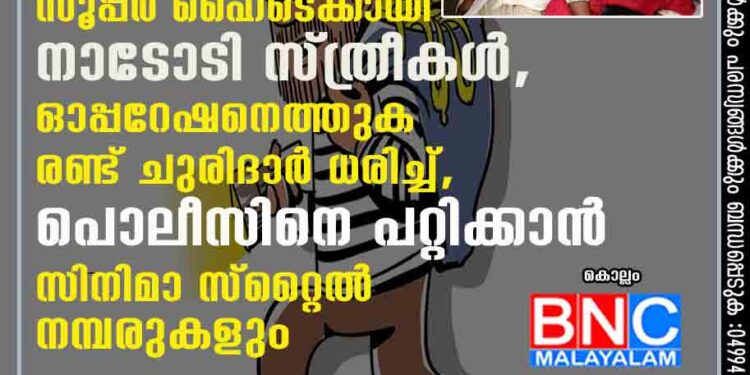 മോഷണത്തിൽ സൂപ്പർ ഹൈടെക്കായി നാടോടി സ്ത്രീകൾ, ഓപ്പറേഷനെത്തുക രണ്ട് ചുരിദാർ ധരിച്ച്, പൊലീസിനെ പറ്റിക്കാൻ സിനിമാ സ്റ്റൈൽ നമ്പരുകളും